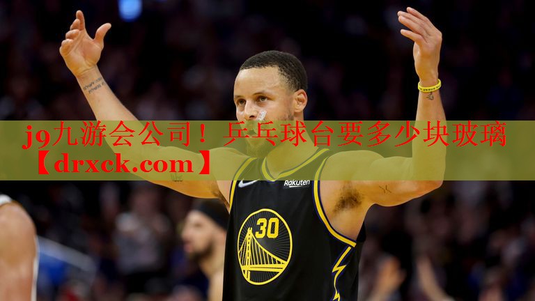 j9九游会公司！乒乓球台要多少块玻璃