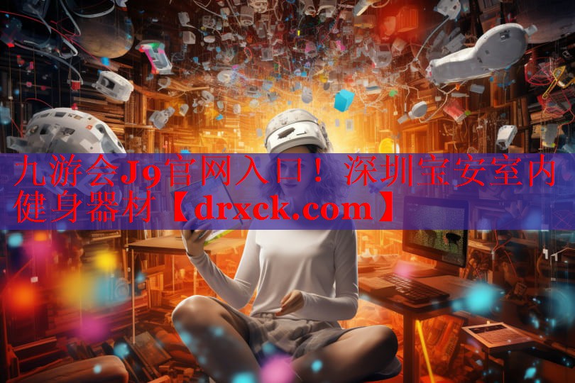九游会J9官网入口！深圳宝安室内健身器材