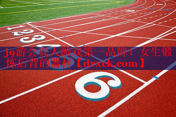 j9游会真人游戏第一品牌！女生锻炼后背的器材