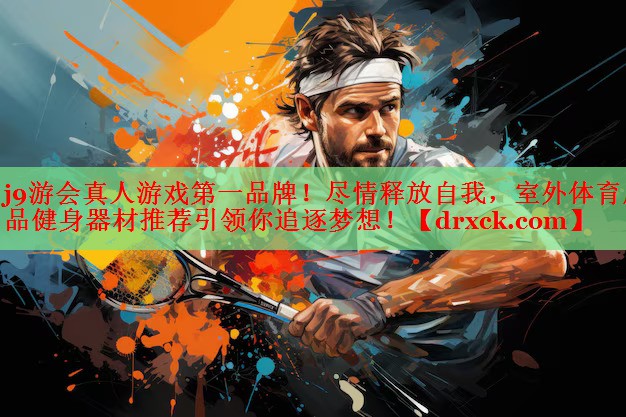 j9游会真人游戏第一品牌！尽情释放自我，室外体育用品健身器材推荐引领你追逐梦想！