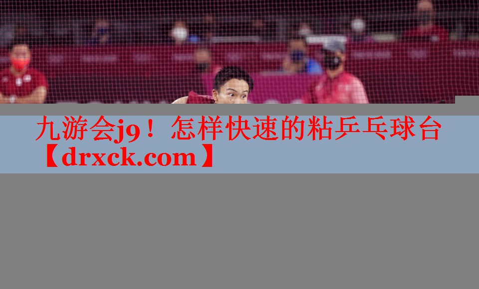 九游会j9！怎样快速的粘乒乓球台