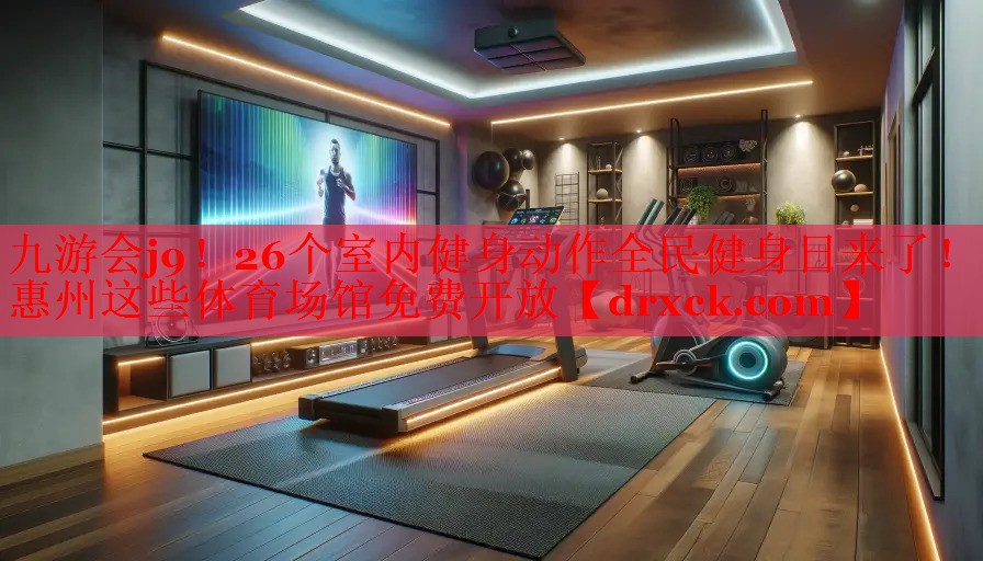 九游会j9！26个室内健身动作全民健身日来了！惠州这些体育场馆免费开放