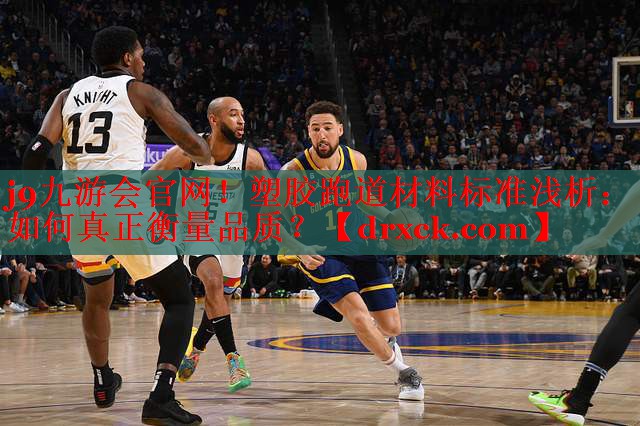 j9九游会官网！塑胶跑道材料标准浅析：如何真正衡量品质？