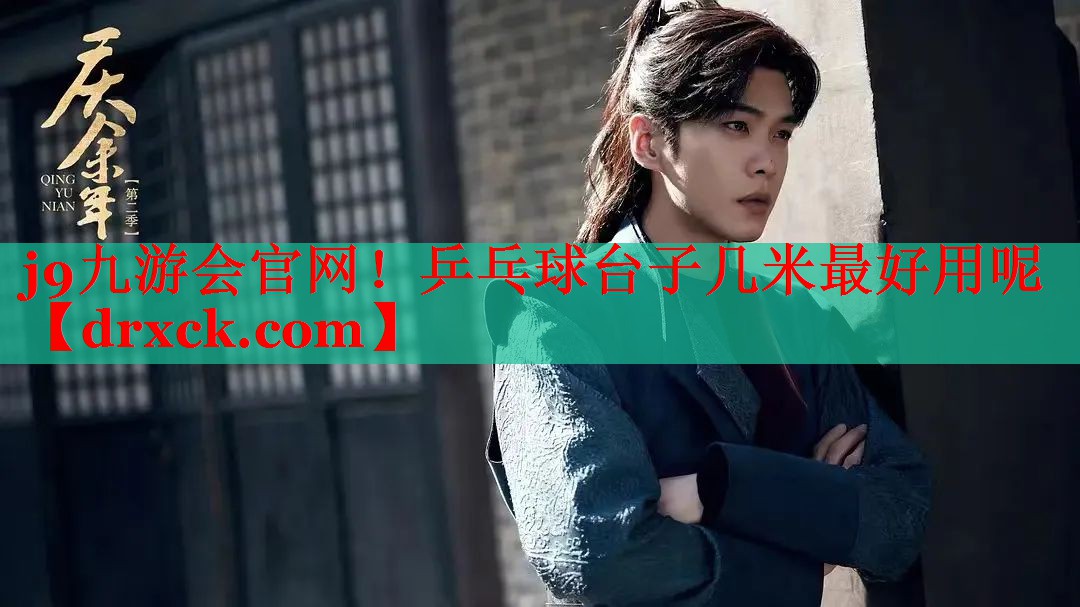 j9九游会官网！乒乓球台子几米最好用呢