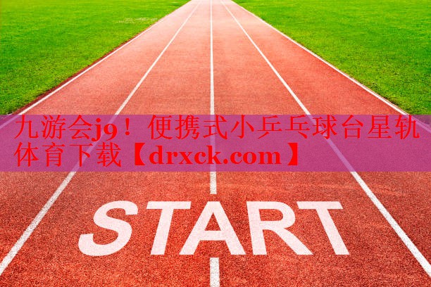 九游会j9！便携式小乒乓球台星轨体育下载