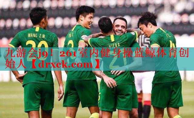 九游会j9！261室内健身操蓝鲸体育创始人