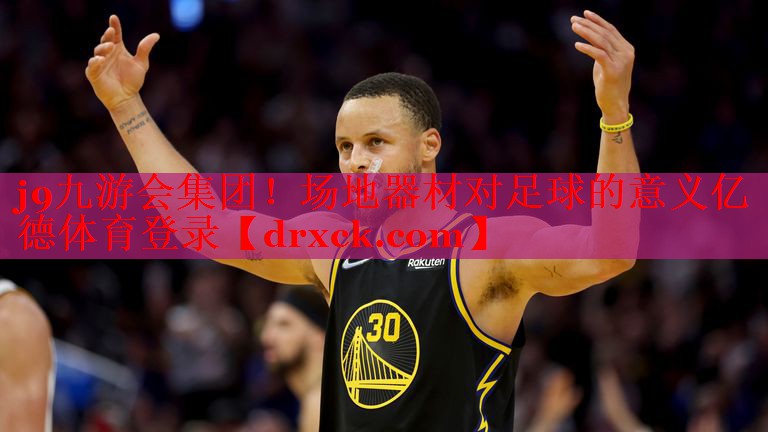 j9九游会集团！场地器材对足球的意义亿德体育登录