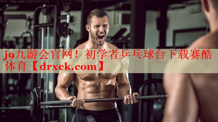 j9九游会官网！初学者乒乓球台下载赛酷体育