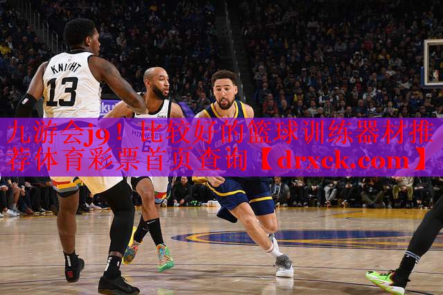 九游会j9！比较好的篮球训练器材推荐体育彩票首页查询