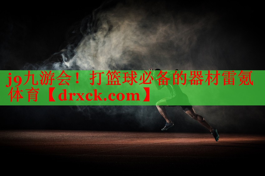 j9九游会！打篮球必备的器材雷氪体育