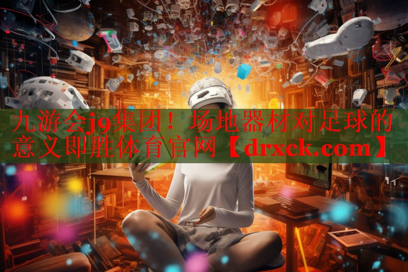 九游会j9集团！场地器材对足球的意义即胜体育官网