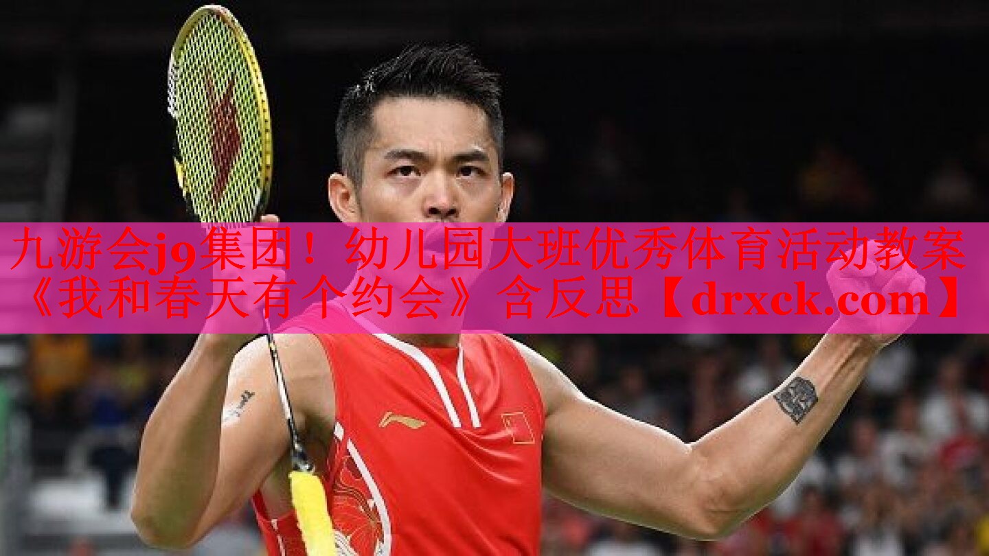 九游会j9集团！幼儿园大班优秀体育活动教案《我和春天有个约会》含反思