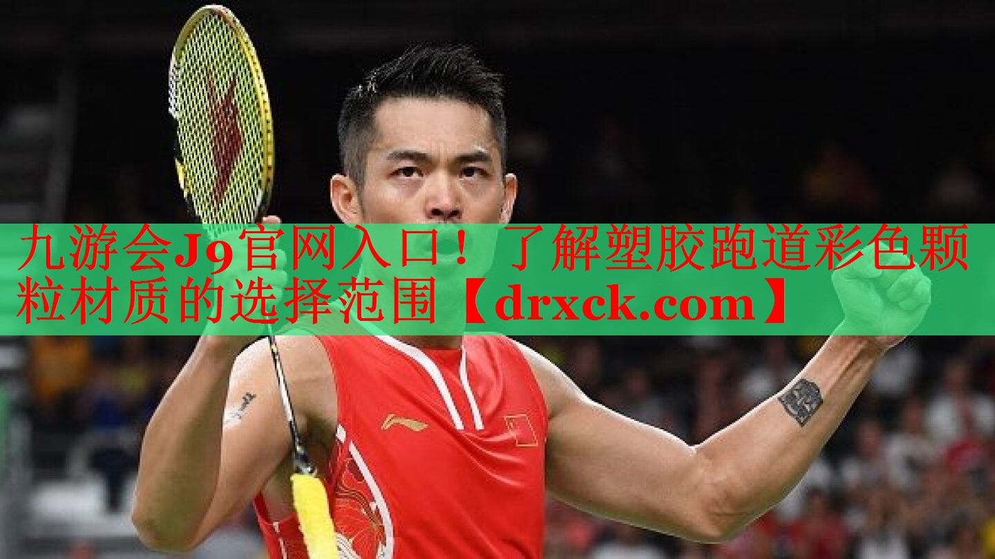 九游会J9官网入口！了解塑胶跑道彩色颗粒材质的选择范围