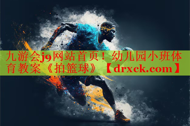 九游会j9网站首页！幼儿园小班体育教案《拍篮球》