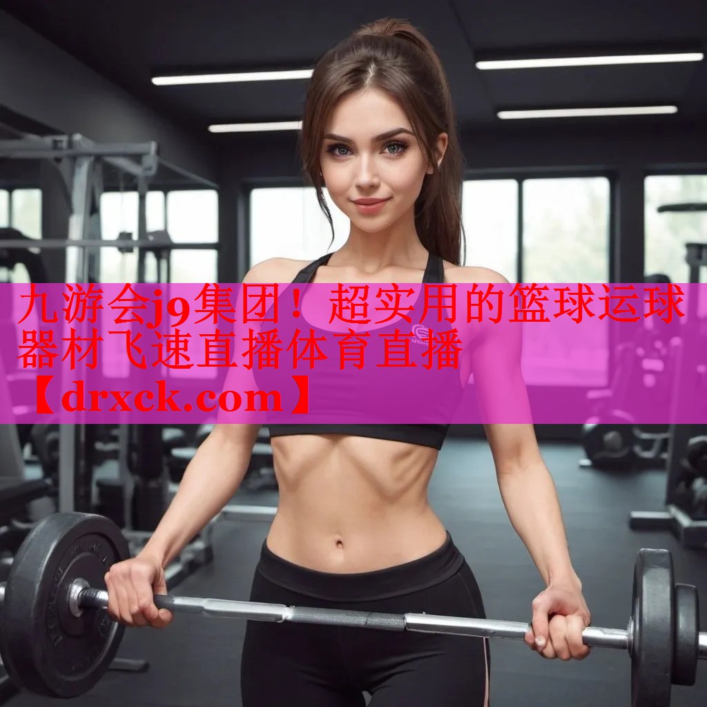 九游会j9集团！超实用的篮球运球器材飞速直播体育直播