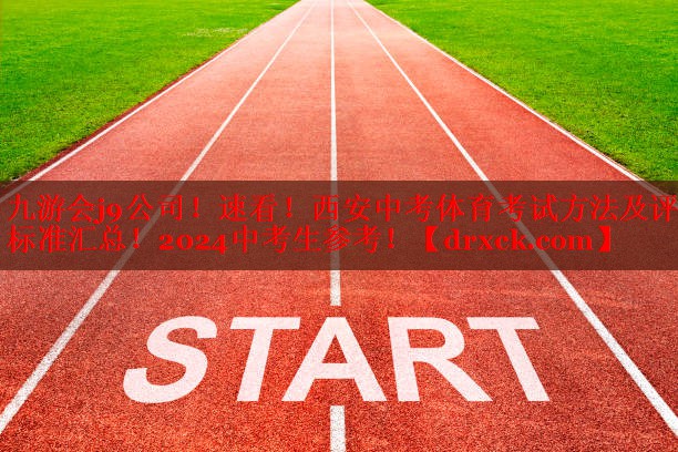 九游会j9公司！速看！西安中考体育考试方法及评分标准汇总！2024中考生参考！