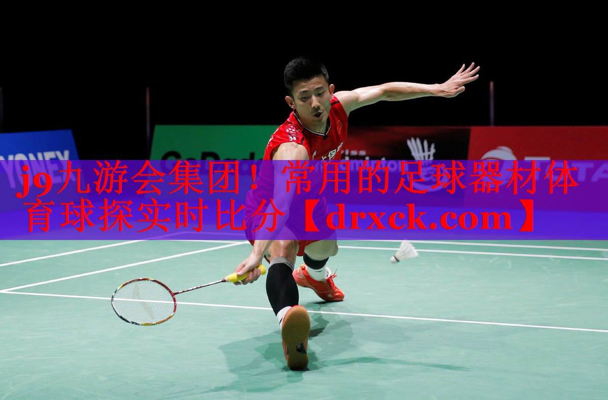 j9九游会集团！常用的足球器材体育球探实时比分