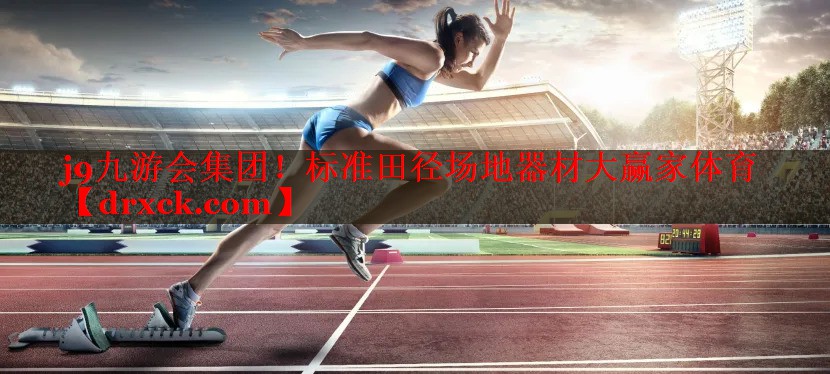 j9九游会集团！标准田径场地器材大赢家体育