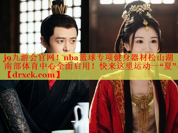 j9九游会官网！nba篮球专项健身器材松山湖南部体育中心全面启用！快来这里运动一“夏”~