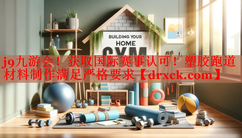 获取国际赛事认可！塑胶跑道材料制作满足严格要求