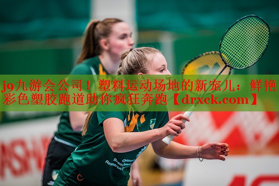 塑料运动场地的新宠儿：鲜艳彩色塑胶跑道助你疯狂奔跑